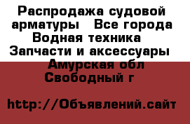 Распродажа судовой арматуры - Все города Водная техника » Запчасти и аксессуары   . Амурская обл.,Свободный г.